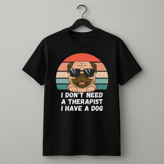 I Don't Need A Therapist I Have A Dog